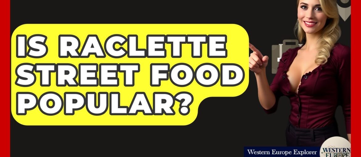 Is Raclette Street Food Popular? - Western Europe Explorer
