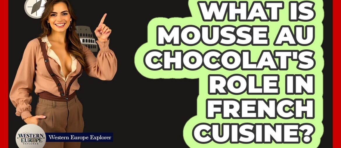 What Is Mousse Au Chocolat’s Role In French Cuisine? What Is Mousse Au Chocolat's Role In French Cuisine?