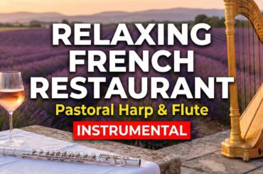 Relaxing French Restaurant Songs | 12 Hours Pastoral Harp & Flute Instrumental Music