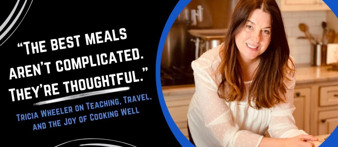 How Tricia Wheeler Turned Culinary School, Travel & Teaching into a Food Life How Tricia Wheeler Turned Culinary School, Travel & Teaching into a Food Life