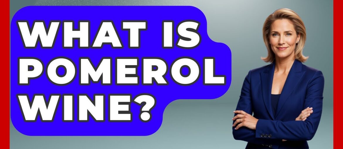 What Is Pomerol Wine? - France Fact File