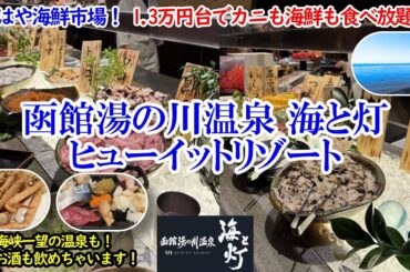 北海道 函館湯の川温泉 海と灯 ヒューイットリゾート / 一人1.3万円台でまるで魚市場！刺身もカニもイクラも食べ放題の超コスパお宿！津軽海峡一望のインフィニティ温泉も最高！【グルメ/コスパ旅】