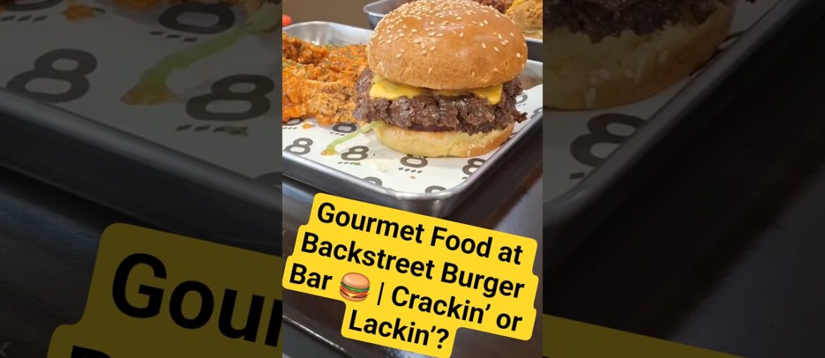 Gourmet Food at Backstreet Burger Bar 🍔 | Crackin’ or Lackin’?