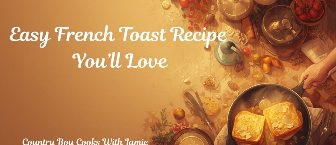 Easy French Toast Recipe You'll Love