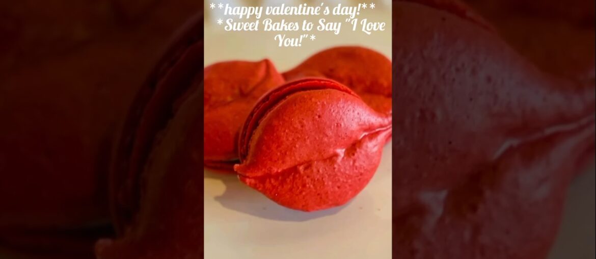 happy valentine's day *Sweet Bakes to Say "I Love You!"French Macarons:French Macarons