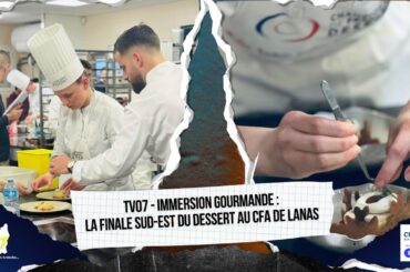 TV07 - Immersion gourmande : la Finale Sud-Est du Dessert au CFA de Lanas