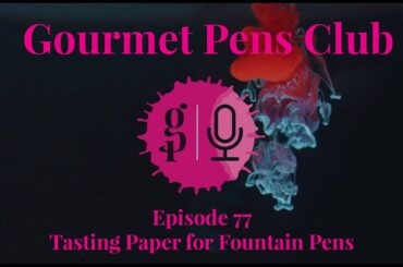Gourmet Pens Club - Episode 77 - Tasting Paper for Fountain Pens