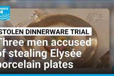 Trial of stolen Elysée Palace porcelain dinnerware opens in Paris • FRANCE 24 English