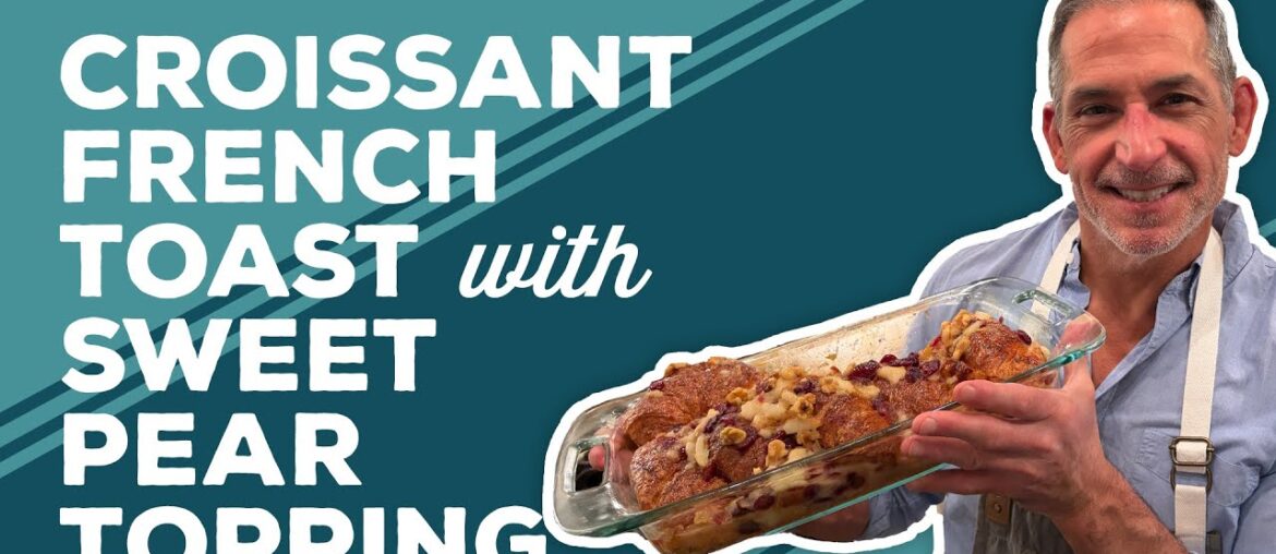 Love & Best Dishes: Croissant French Toast with Sweet Pear Topping Recipe | French Toast Casserole