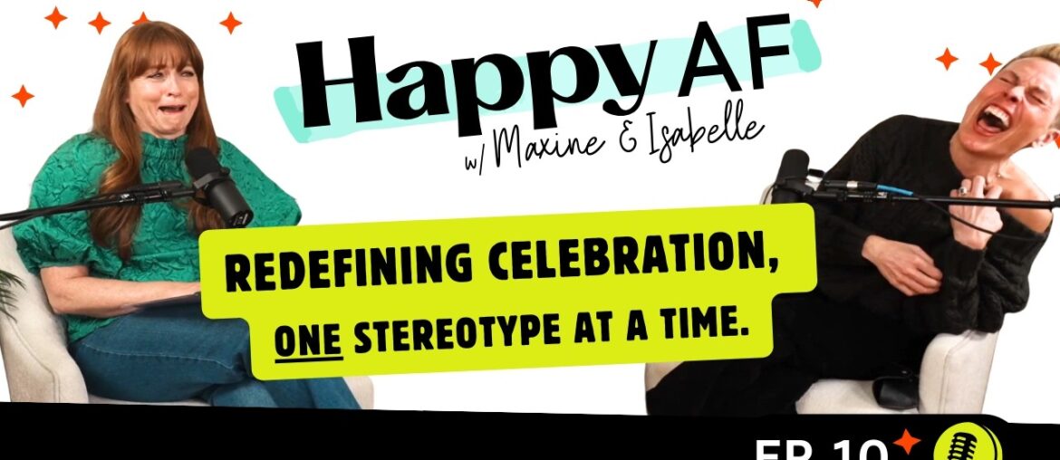 Redefining celebration, one stereotype at a time. | Ep. 10 | HappyAF Podcast