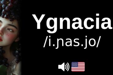 How to pronounce Ygnacia (CORRECTLY!)