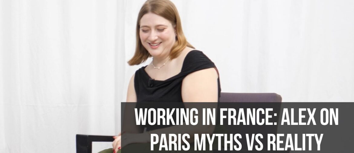 Working in France: Alex on Paris Myths vs Reality Working in France: Alex on Paris Myths vs Reality