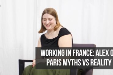 Working in France: Alex on Paris Myths vs Reality