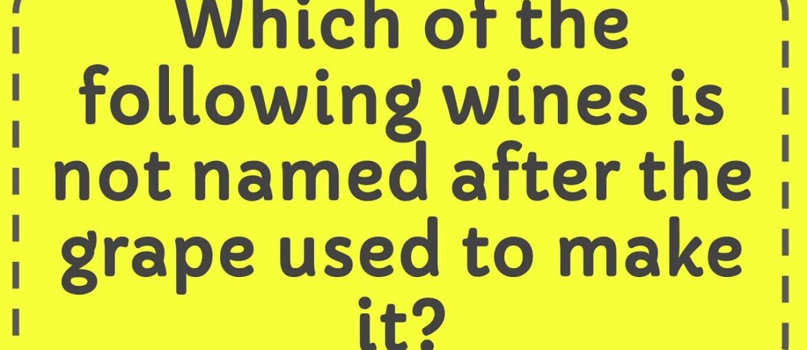 Which of the following wines is not named after the grape used to make it?