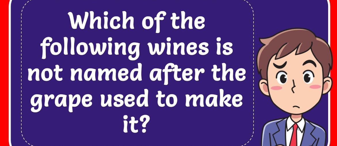 Which of the following wines is not named after the grape used to make it? Answer