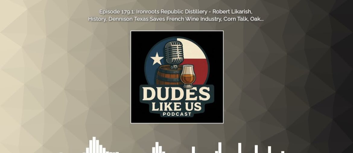 Episode 179.1: Ironroots Republic Distillery - Robert Likarish, History, Dennison Texas...