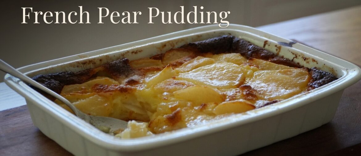 French Pear Pudding – A Simple Sweet That’s Just Lovely