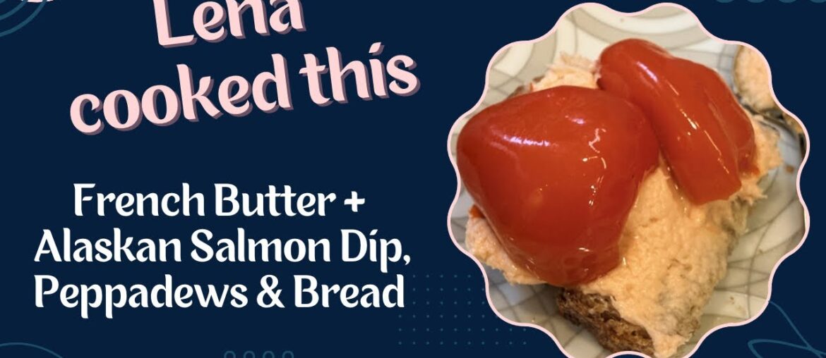 Lena’s Butter Chronicles – Ep 2 | French Butter, Alaskan Salmon Dip, Peppadews & Bread