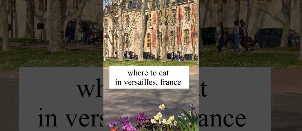 visiting versailles france and where to eat visiting versailles france and where to eat