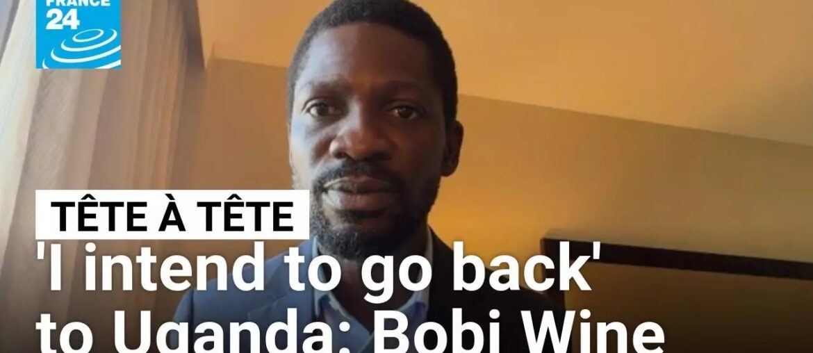'I intend to go back to my country': Exiled Ugandan opposition leader Bobi Wine • FRANCE 24