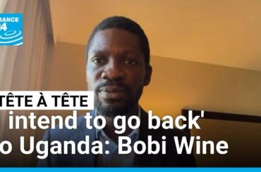 'I intend to go back to my country': Exiled Ugandan opposition leader Bobi Wine • FRANCE 24