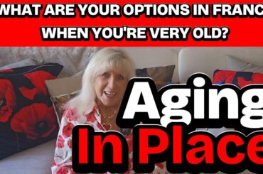 AGING IN PLACE - HAVE YOU PLANNED YOUR VERY LAST CHAPTER, IN FRANCE?