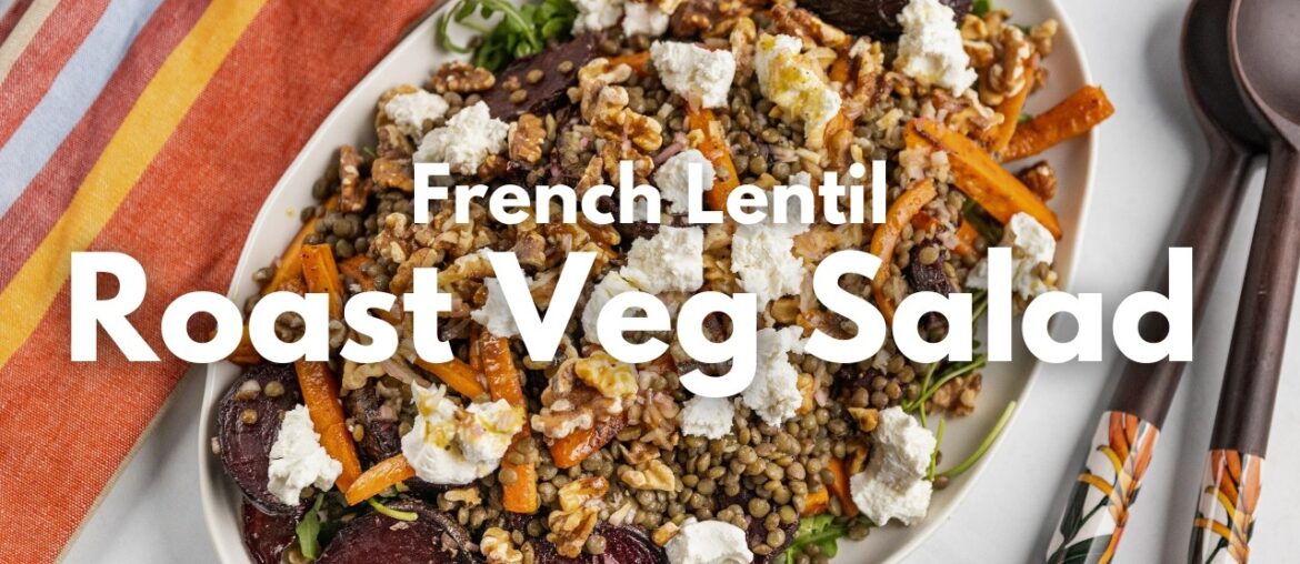 French Lentil & Roasted Veg Salad with Goat’s Cheese