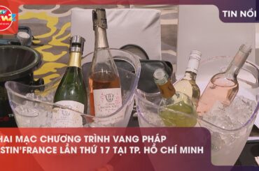 KHAI MẠC CHƯƠNG TRÌNH VANG PHÁP TASTIN'FRANCE LẦN THỨ 17 TẠI TP. HỒ CHÍ MINH