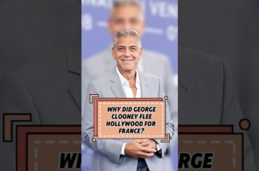 Why did GeorgeClooney fleeHollywood for France?