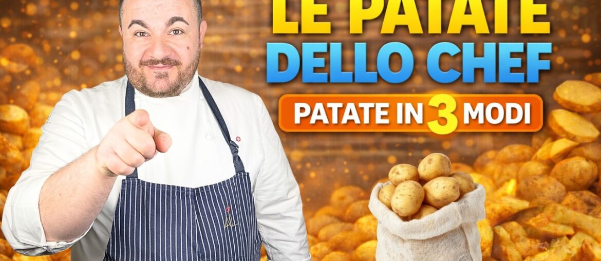 LE PATATE DELLO CHEF, tre modi per cucinare le patate da Chef stellato!