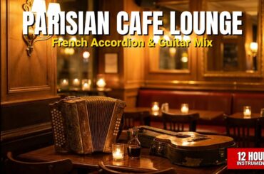 Parisian Cafe Lounge | 12 Hours French Accordion & Guitar Background Music for Restaurants & Bistros