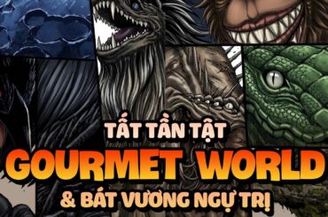 Toàn Bộ Về Thế Giới Gourmet Trong Toriko - Đáng Sợ Hơn Cả Lục Địa Đen?