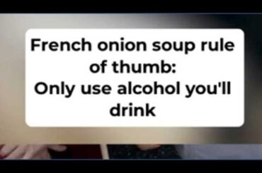 French onion soup rule of thumb: Only use alcohol you'd drink