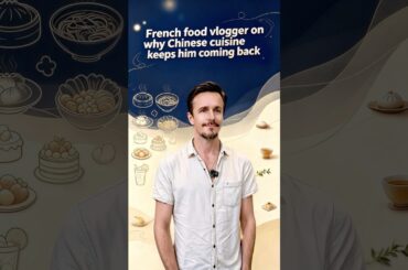 French food vlogger on why Chinese cuisine keeps him coming back