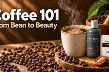 Coffee 101: From Bean to Beauty